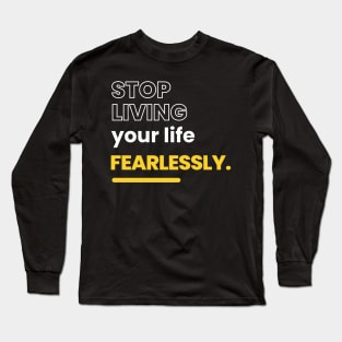 stop living your life fearlessly Long Sleeve T-Shirt